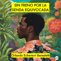 Orlando Echeverri Benedetti. Sin freno por la senda equivocada (Completo)