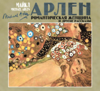 Майкл Арлен. Романтическая женщина и другие рассказы