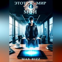Max Rizz. Этот мир – мой. Часть I