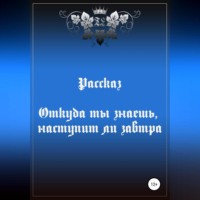 . Откуда ты знаешь, наступит ли завтра