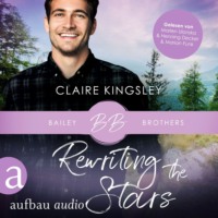 . Rewriting the Stars - Bailey Brothers Serie, Band 6 (Ungek?rzt)