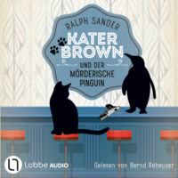 Ralph Sander. Kater Brown und der m?rderische Pinguin - Ein Kater Brown-Krimi, Teil 12 (Ungek?rzt)