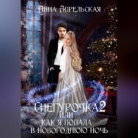 Анна Апрельская. Снегурочка 2, или Как я попала в новогоднюю ночь