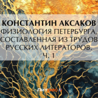 Константин Сергеевич Аксаков. Физиология Петербурга, составленная из трудов русских литераторов. Ч. 1