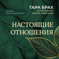 Тара Брах. Настоящие отношения. Как привносить в отношения доверие, взаимопонимание и любовь