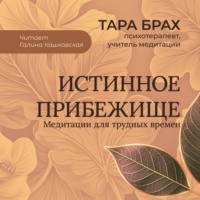 Тара Брах. Истинное прибежище. Медитации для трудных времен