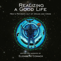 Elizabeth Comack. Realizing a Good Life - Men's Pathways out of Drugs and Crime (Unabridged)