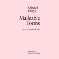 Meeka Walsh. Malleable Forms - Selected Essays (Unabridged)