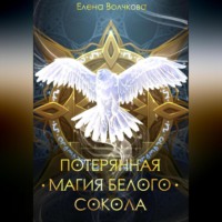Елена Волчкова. Потерянная магия белого сокола