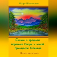 Игорь Дасиевич Шиповских. Сказка о вредном пареньке Иваре и юной принцессе Оленьке