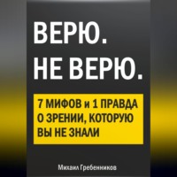 . ВЕРЮ. НЕ ВЕРЮ. 7 Мифов и 1 правда о зрении, которую вы не знали