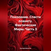 Григорий Дмитриевич Михаилов. Поколение. Спасти планету. Фактические Миры. Часть 3