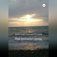 Александр Никонорович Калинин-Русаков. Мне приснился дождь. Сборник рассказов