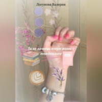 Валерия Михайловна Логунова. Ты не начнешь новую жизнь с понедельника