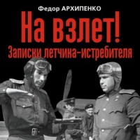 Федор Архипенко. На взлет! Записки летчика-истребителя