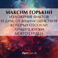 . Изложение фактов и дум, от взаимодействия которых отсохли лучшие куски моего сердца