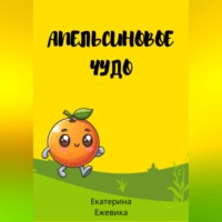 Екатерина Ежевика. Апельсиновое чудо