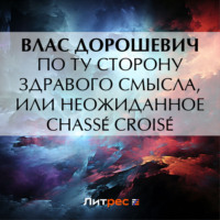 Влас Дорошевич. По ту сторону здравого смысла, или Неожиданное chass? crois?