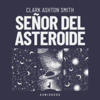 Clark Ashton Smith. Se?or del asteroide (Completo)
