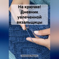 Марина Анненкова. На крючке! Дневник увлеченной вязальщицы