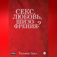 Татьяна Яковлевна Эдел. Секс, любовь, шизофрения?