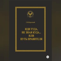 С.В. Короткий. Иди туда, не зная куда… или Путь правителя