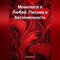 Анна Мишина. Монологи о Любви. Письма в Бесконечность