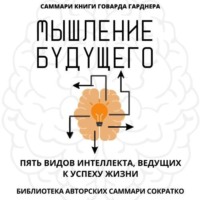 Полина Крупышева. Саммари книги Говарда Гарднера «Мышление будущего. Пять видов интеллекта, ведущих к успеху жизни»