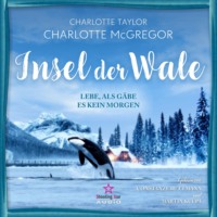 Charlotte Taylor. Lebe, als g?be es kein Morgen - Insel der Wale, Band 1 (ungek?rzt)