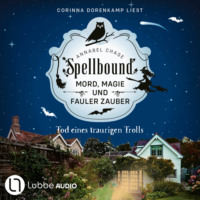Annabel Chase. Tod eines traurigen Trolls - Spellbound - Mord, Magie und fauler Zauber, Folge 6 (Ungek?rzt)