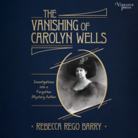 Rebecca Rego Barry. The Vanishing of Carolyn Wells - Investigations into a Forgotten Mystery Author (Unabridged)