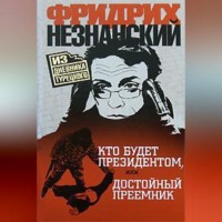 Фридрих Незнанский. Кто будет президентом, или Достойный преемник