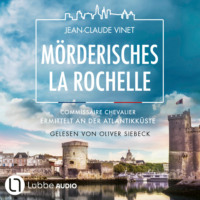 Jean-Claude Vinet. M?rderisches La Rochelle- Commissaire Chevalier ermittelt an der Atlantikk?ste - Commissaire Chevalier, Teil 2 (Ungek?rzt)