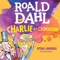 Roald Dahl. Charlie ?s a csokigy?r (Unabridged)