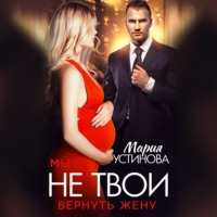 Мария Устинова. Мы не твои. Вернуть жену