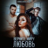 Арина Александер. Верните миру любовь