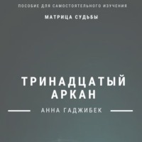Анна Гаджибек. Матрица Судьбы. Тринадцатый аркан. Полное описание