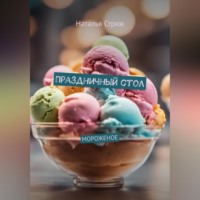 Наталья Стриж. Праздничный стол: Мороженое