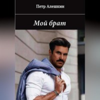Пётр Алёшкин. Мой брат. Рассказ