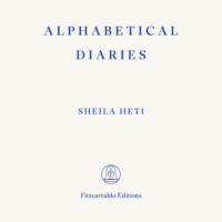 Sheila Heti. Alphabetical Diaries