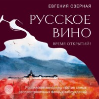 Евгения Озерная. Русское вино. Время открытий! Российские виноделы против самых распространенных винных заблуждений