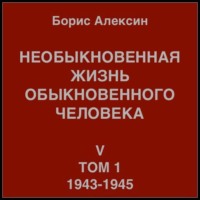 Борис Яковлевич Алексин. Необыкновенная жизнь обыкновенного человека. Книга 5. Том 1