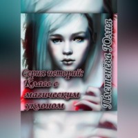 Юлия Плетенева. Серия историй: Класс с магическим уклоном