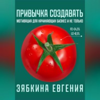 Евгения Зябкина. Привычка создавать: мотивация для начинающих бизнес и не только