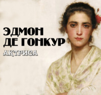 Эдмон Гонкур. Актриса