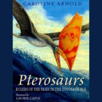 Кэролайн Арнольд. Pterosaurs - Rulers of the Skies in the Dinosaur Age (Unabridged)