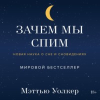 Мэттью Уолкер. Зачем мы спим. Новая наука о сне и сновидениях