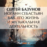 . Иоганн Себастьян Бах. Его жизнь и музыкальная деятельность