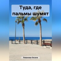 Оксана Александровна Ливанова. Туда, где пальмы шумят