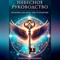 Ангелика Апостолу. Небесное Руководство. Молитвы для Души, Ума и Изобилия